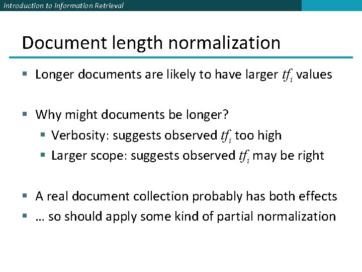 Introduction to Information Retrieval Document length normalization § Longer documents are likely to have