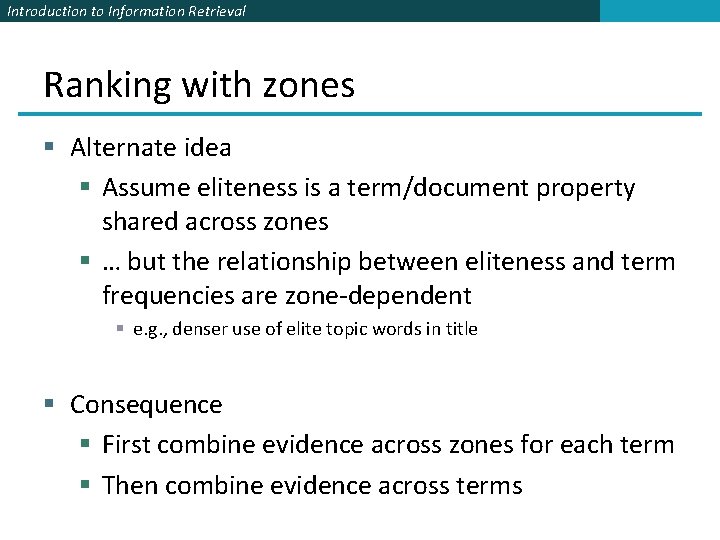 Introduction to Information Retrieval Ranking with zones § Alternate idea § Assume eliteness is