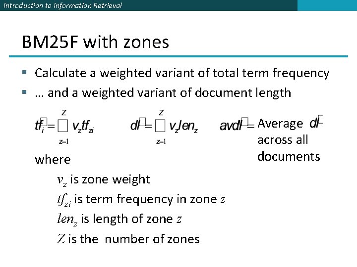 Introduction to Information Retrieval BM 25 F with zones § Calculate a weighted variant