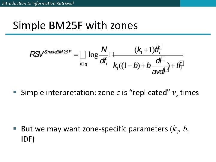 Introduction to Information Retrieval Simple BM 25 F with zones § Simple interpretation: zone