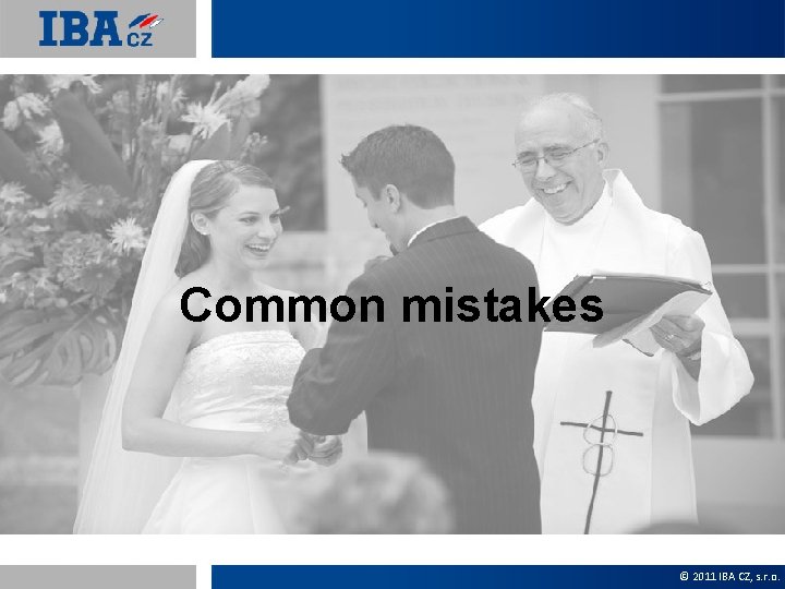 Common mistakes © 2011 IBA CZ, s. r. o. 