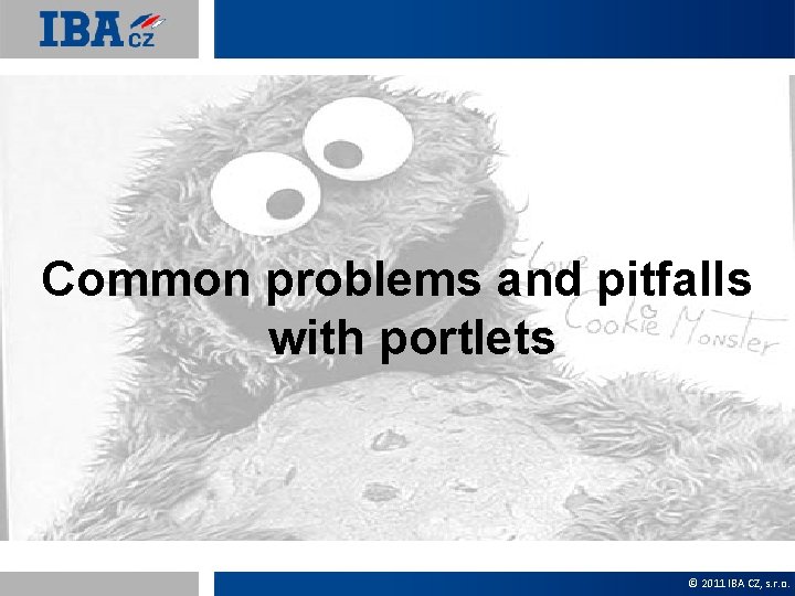 Common problems and pitfalls with portlets © 2011 IBA CZ, s. r. o. 