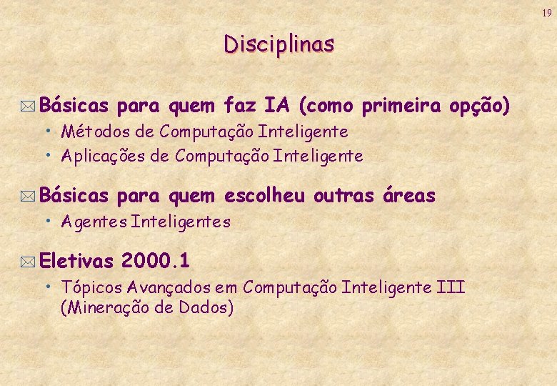 19 Disciplinas * Básicas para quem faz IA (como primeira opção) • Métodos de