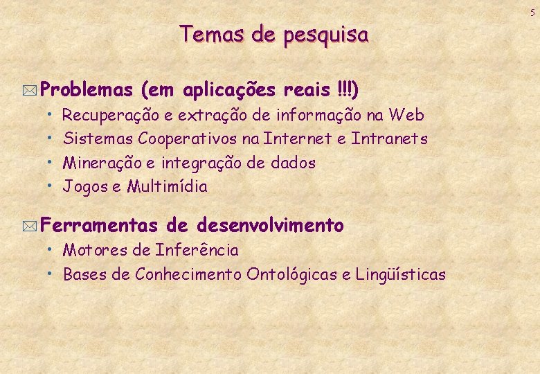 Temas de pesquisa * Problemas • • (em aplicações reais !!!) Recuperação e extração