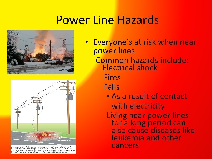 Power Line Hazards • Everyone’s at risk when near power lines Common hazards include: