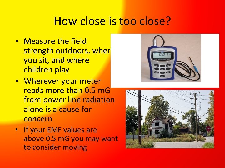 How close is too close? • Measure the field strength outdoors, where you sit,