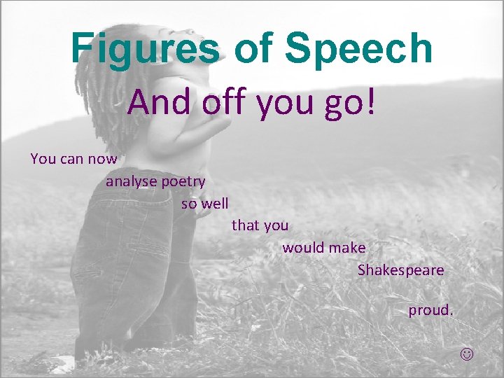 Figures of Speech And off you go! You can now analyse poetry so well