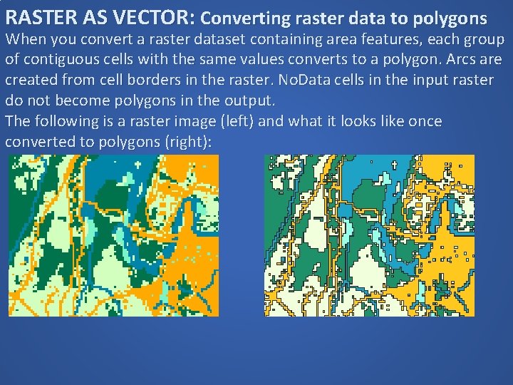 RASTER AS VECTOR: Converting raster data to polygons When you convert a raster dataset RASTER AS VECTOR: Converting raster data to polygons When you convert a raster dataset