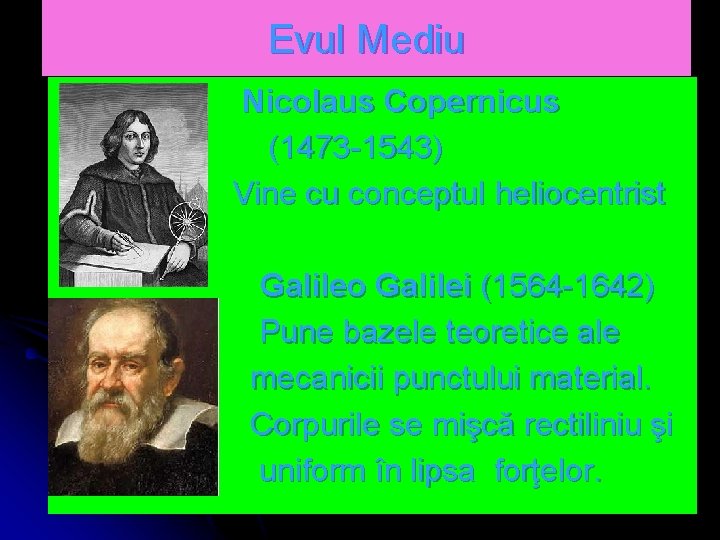 Evul Mediu Nicolaus Copernicus (1473 -1543) Vine cu conceptul heliocentrist Galileo Galilei (1564 -1642)