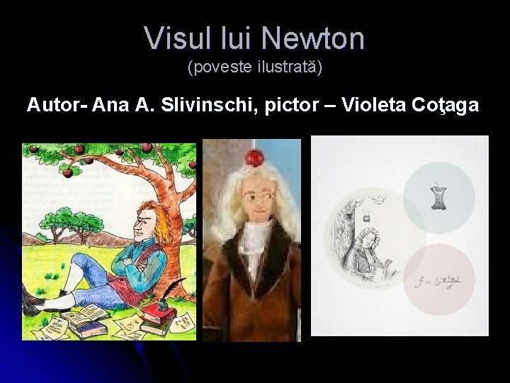 Visul lui Newton (poveste ilustrată) Autor- Ana A. Slivinschi, pictor – Violeta Coţaga 