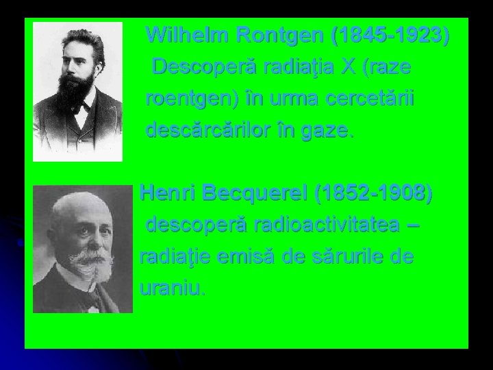 Wilhelm Rontgen (1845 -1923) Descoperă radiaţia X (raze roentgen) în urma cercetării descărcărilor în