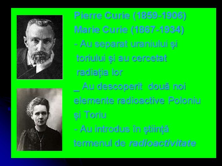 Pierre Curie (1859 -1906) Marie Curie (1867 -1934) - Au separat uraniului şi toriului