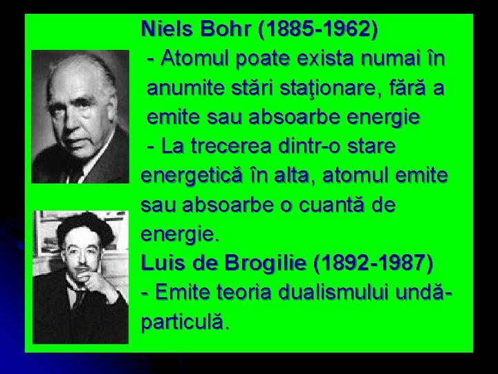 Niels Bohr (1885 -1962) - Atomul poate exista numai în anumite stări staţionare, fără