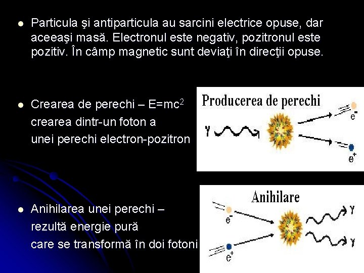 l Particula şi antiparticula au sarcini electrice opuse, dar aceeaşi masă. Electronul este negativ,