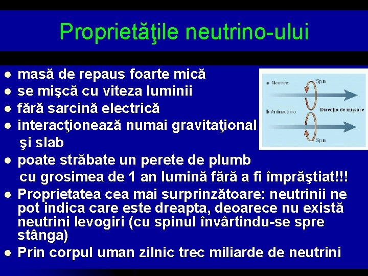 Proprietăţile neutrino-ului l l l l masă de repaus foarte mică se mişcă cu