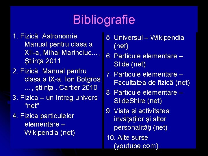 Bibliografie 1. Fizică. Astronomie. Manual pentru clasa a XII-a, Mihai Marinciuc…, Ştiinţa 2011 2.