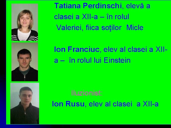 Tatiana Perdinschi, elevă a clasei a XII-a – în rolul Valeriei, fiica soţilor Micle