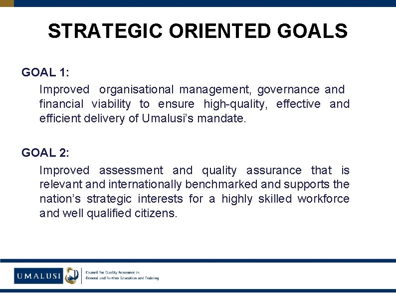 STRATEGIC ORIENTED GOALS GOAL 1: Improved organisational management, governance and financial viability to ensure