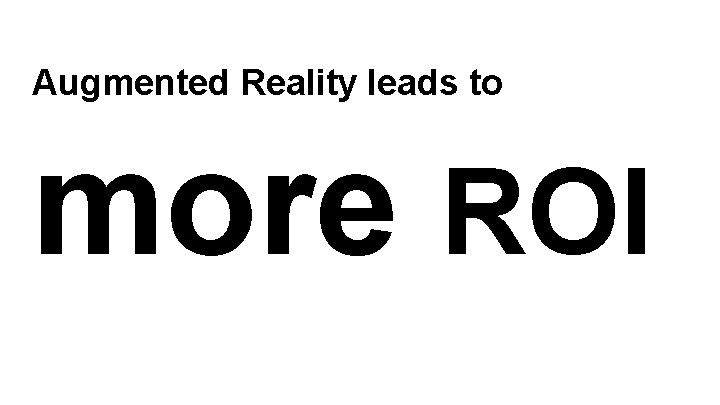 Augmented Reality leads to more ROI 