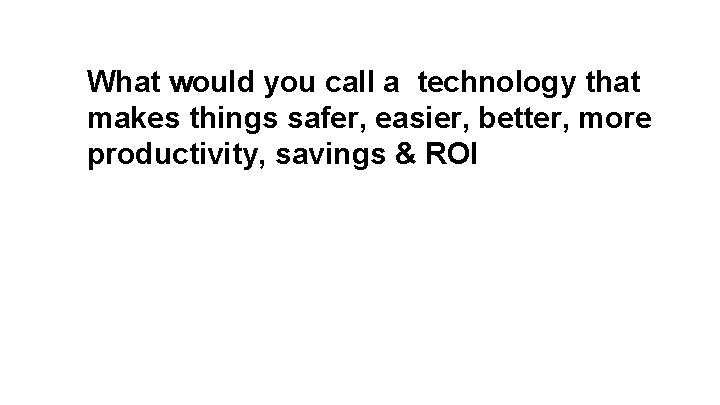 What would you call a technology that makes things safer, easier, better, more productivity,