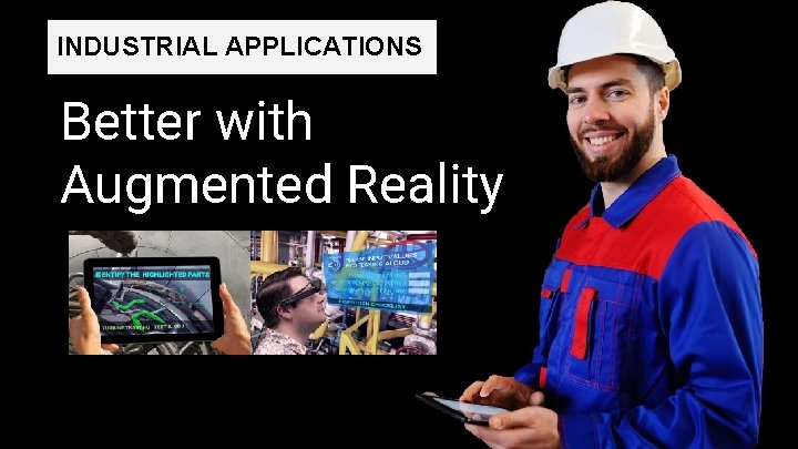 INDUSTRIAL APPLICATIONS Better with Augmented Reality 