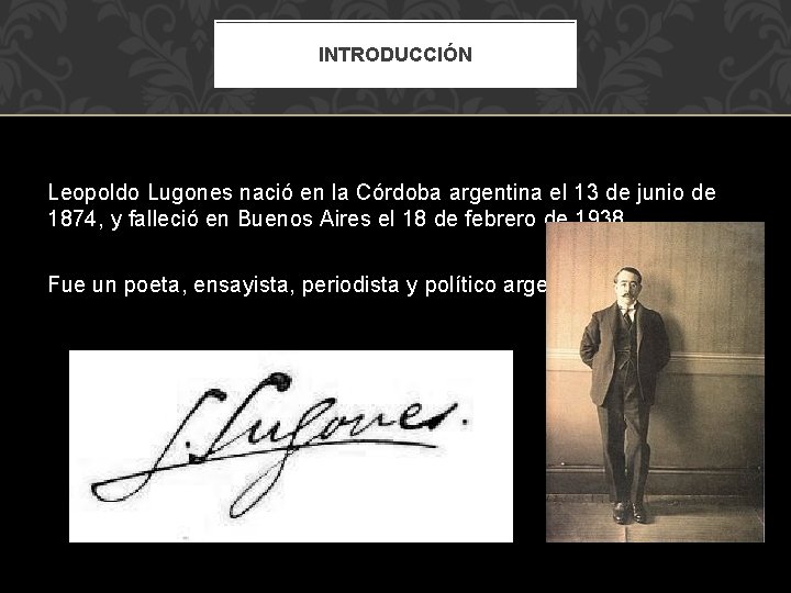 INTRODUCCIÓN Leopoldo Lugones nació en la Córdoba argentina el 13 de junio de 1874,