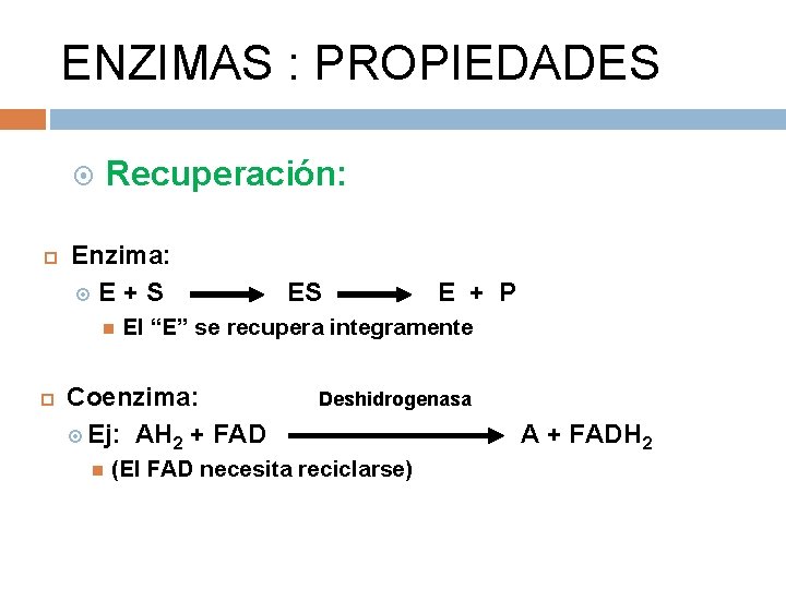 ENZIMAS : PROPIEDADES Recuperación: Enzima: E+S E + P El “E” se recupera integramente