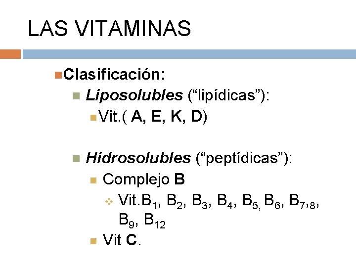 LAS VITAMINAS Clasificación: Liposolubles (“lipídicas”): Vit. ( A, E, K, D) Hidrosolubles (“peptídicas”): Complejo