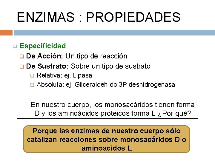 ENZIMAS : PROPIEDADES q Especificidad q De Acción: Un tipo de reacción q De