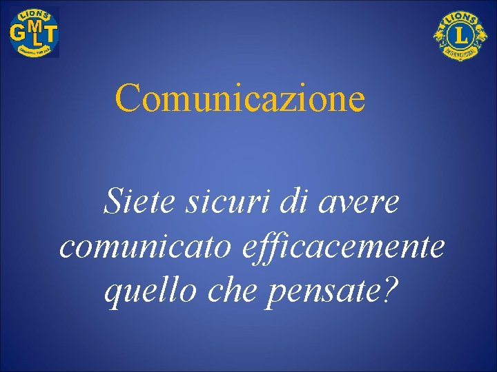 Comunicazione Siete sicuri di avere comunicato efficacemente quello che pensate? 