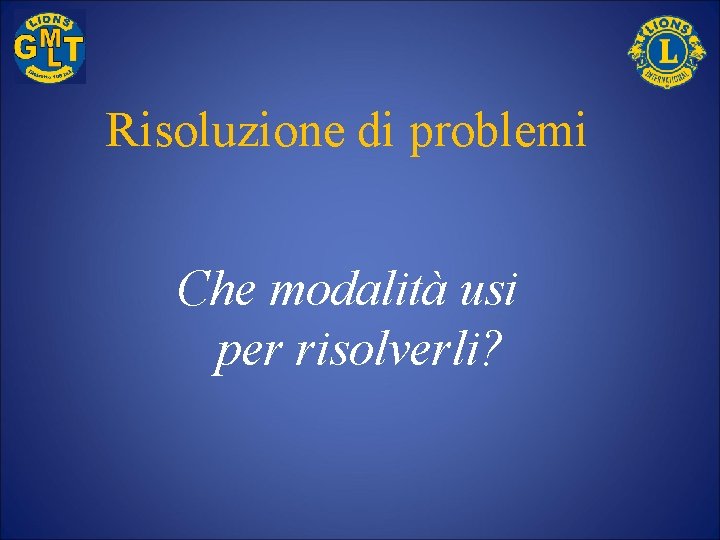 Risoluzione di problemi Che modalità usi per risolverli? 