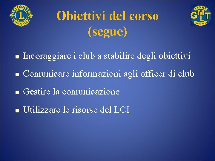 Obiettivi del corso (segue) n Incoraggiare i club a stabilire degli obiettivi n Comunicare