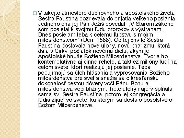 �V takejto atmosfére duchovného a apoštolského života Sestra Faustína dozrievala do prijatia veľkého poslania. �V takejto atmosfére duchovného a apoštolského života Sestra Faustína dozrievala do prijatia veľkého poslania.