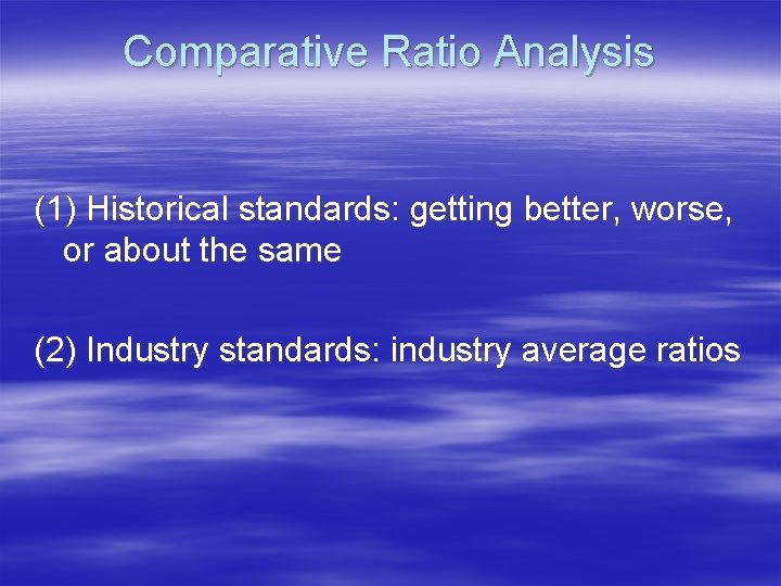 Comparative Ratio Analysis (1) Historical standards: getting better, worse, or about the same (2)