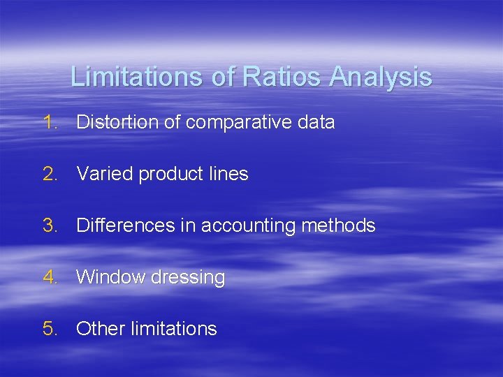 Limitations of Ratios Analysis 1. Distortion of comparative data 2. Varied product lines 3.