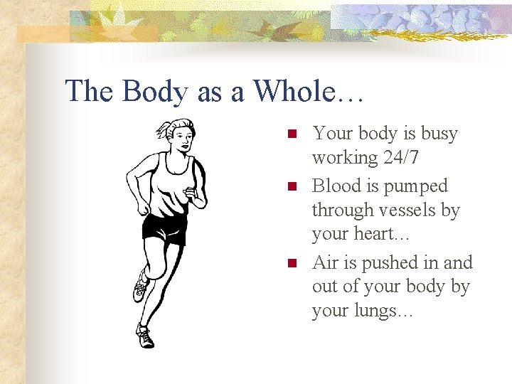 The Body as a Whole… n n n Your body is busy working 24/7