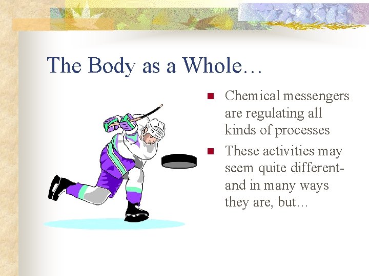 The Body as a Whole… n n Chemical messengers are regulating all kinds of