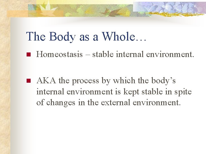 The Body as a Whole… n Homeostasis – stable internal environment. n AKA the