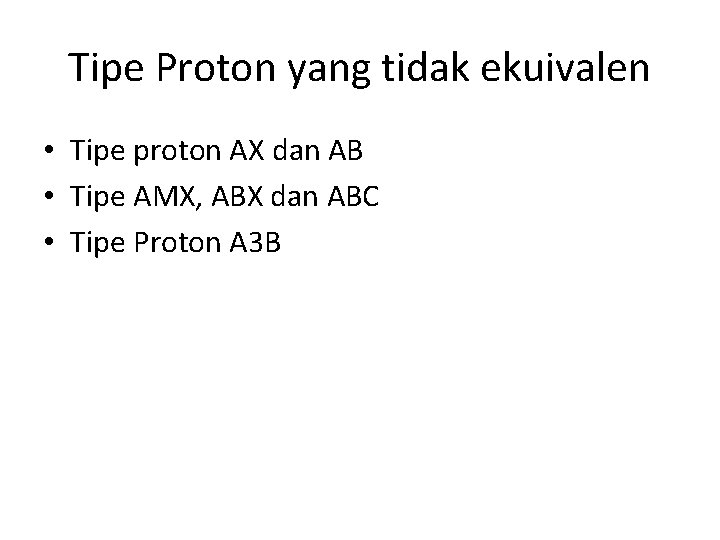 Tipe Proton yang tidak ekuivalen • Tipe proton AX dan AB • Tipe AMX,