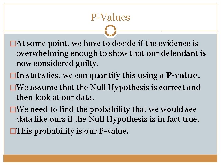 P-Values �At some point, we have to decide if the evidence is overwhelming enough