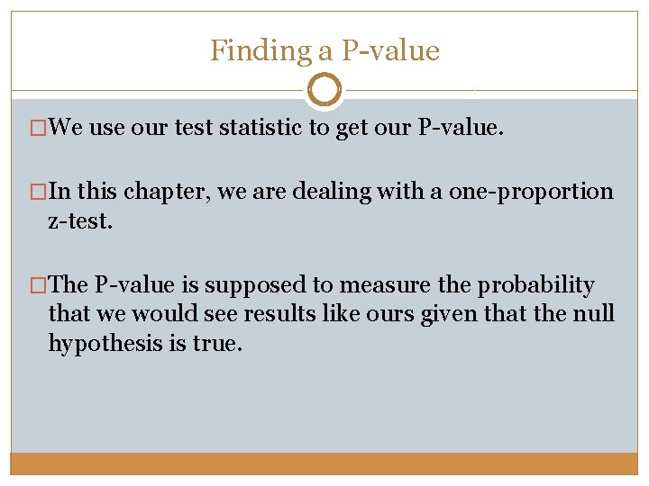 Finding a P-value �We use our test statistic to get our P-value. �In this