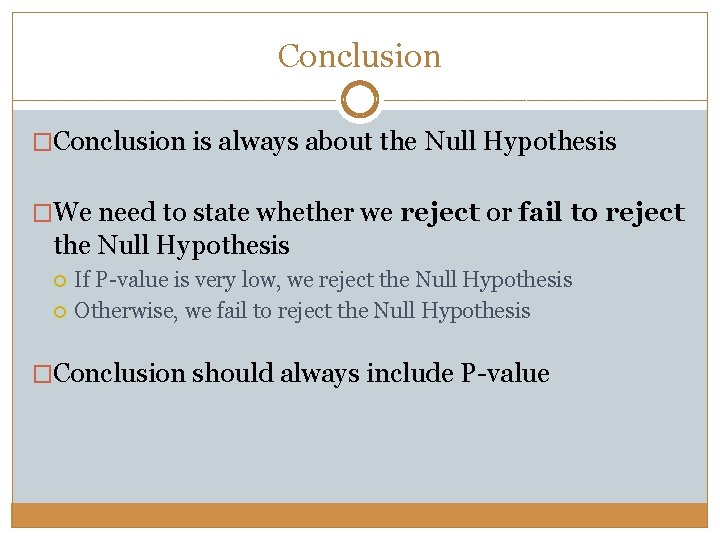 Conclusion �Conclusion is always about the Null Hypothesis �We need to state whether we