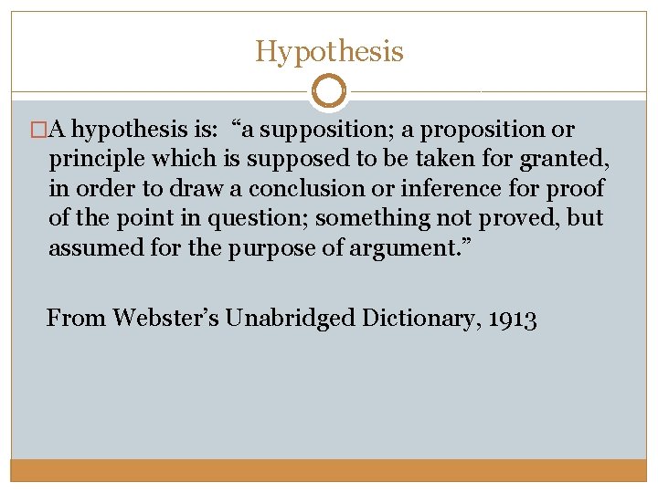 Hypothesis �A hypothesis is: “a supposition; a proposition or principle which is supposed to
