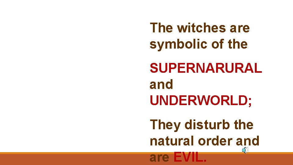 The witches are symbolic of the SUPERNARURAL and UNDERWORLD; They disturb the natural order