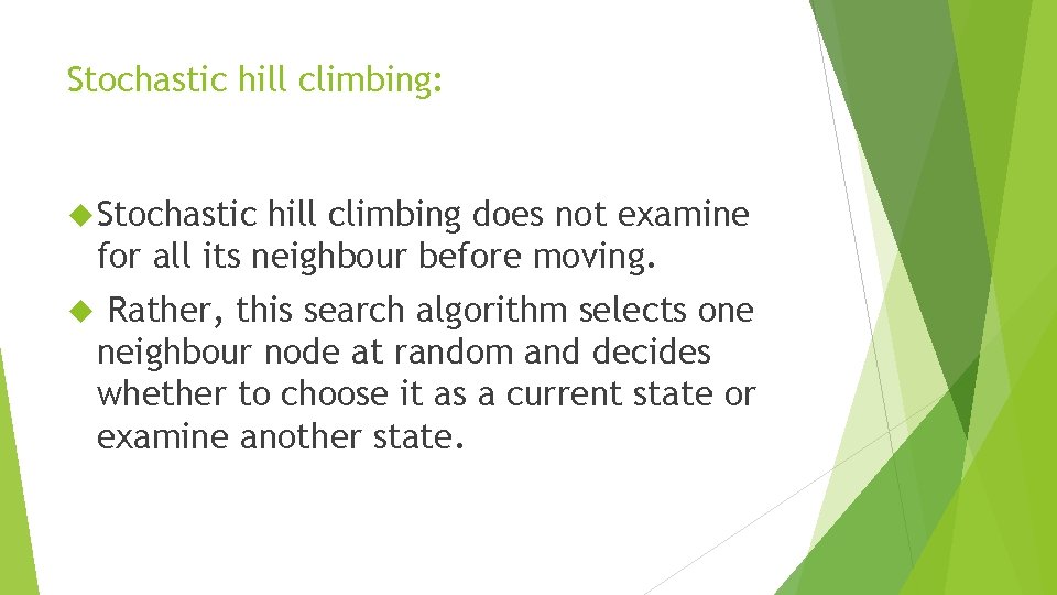 Stochastic hill climbing: Stochastic hill climbing does not examine for all its neighbour before Stochastic hill climbing: Stochastic hill climbing does not examine for all its neighbour before
