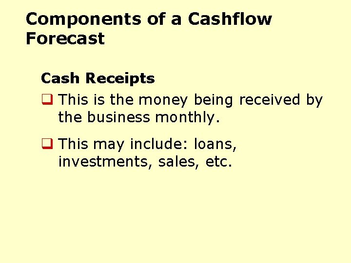 Components of a Cashflow Forecast Cash Receipts q This is the money being received