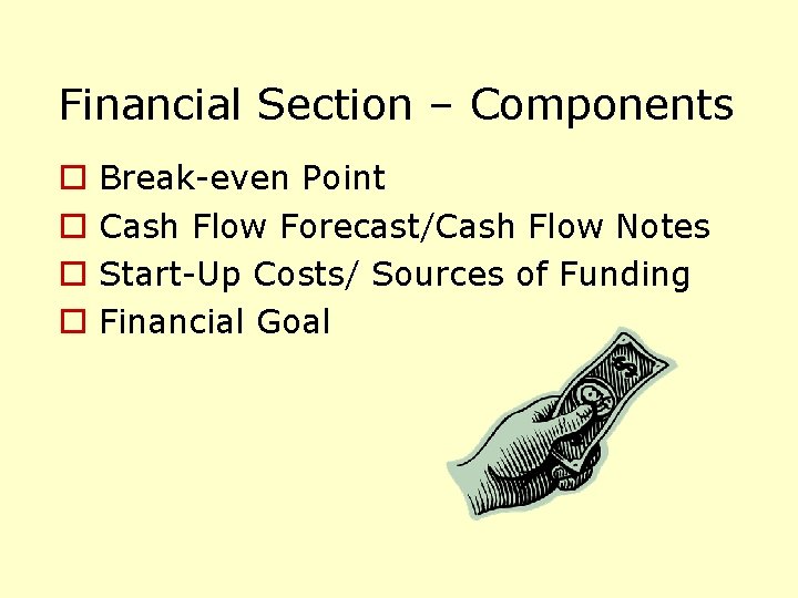 Financial Section – Components o o Break-even Point Cash Flow Forecast/Cash Flow Notes Start-Up