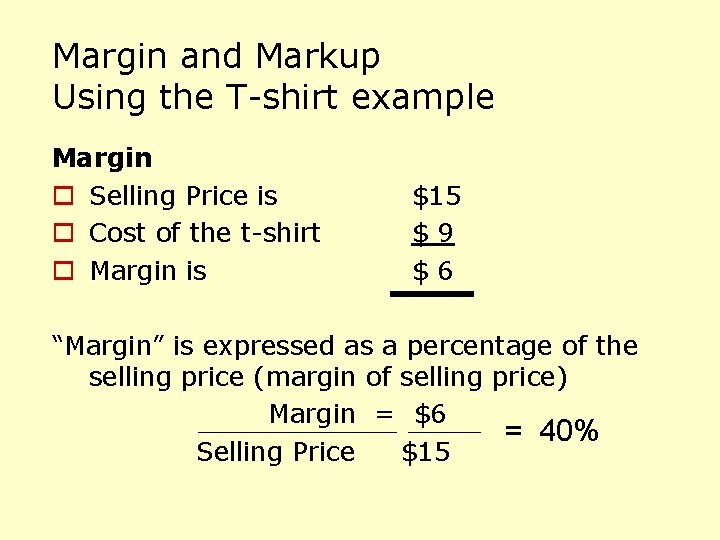 Margin and Markup Using the T-shirt example Margin o Selling Price is o Cost