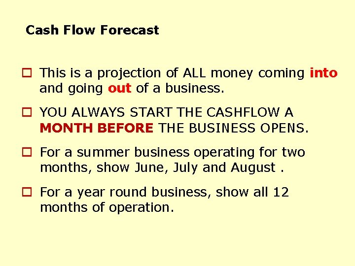 Cash Flow Forecast o This is a projection of ALL money coming into and