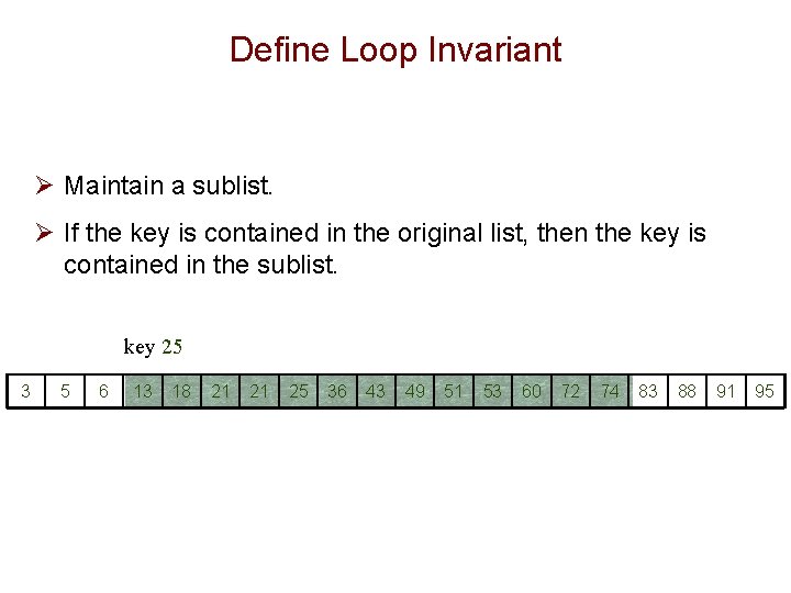 Define Loop Invariant Ø Maintain a sublist. Ø If the key is contained in